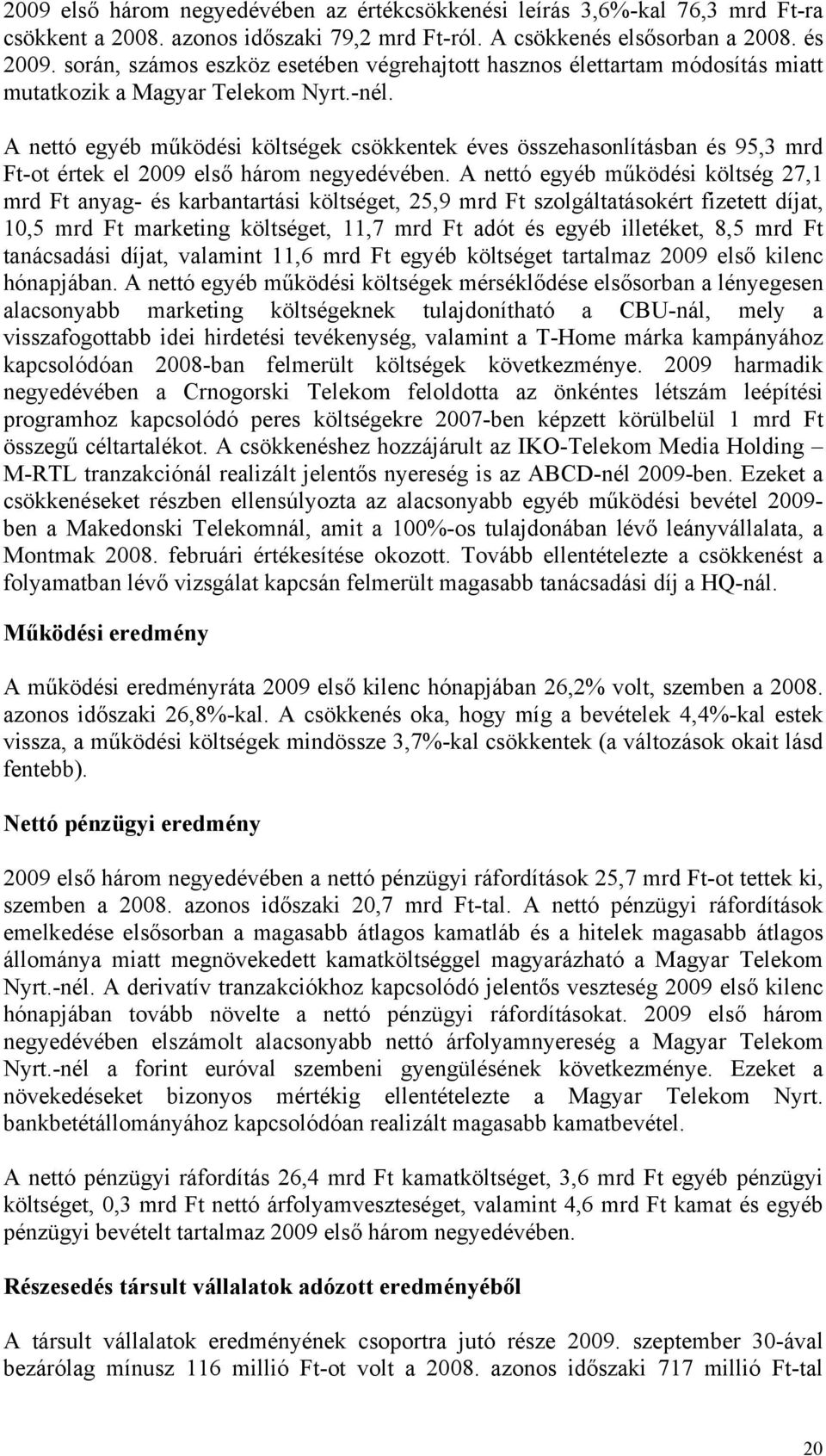 A nettó egyéb működési költségek csökkentek éves összehasonlításban és 95,3 mrd Ft-ot értek el 2009 első három negyedévében.