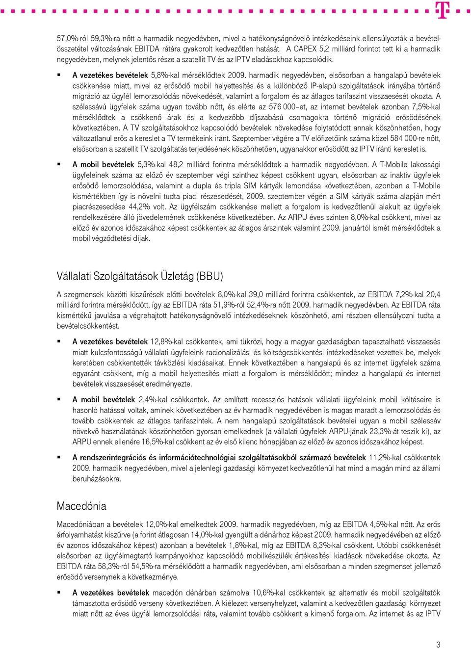 harmadik negyedévben, elsősorban a hangalapú bevételek csökkenése miatt, mivel az erősödő mobil helyettesítés és a különböző IP-alapú szolgáltatások irányába történő migráció az ügyfél lemorzsolódás