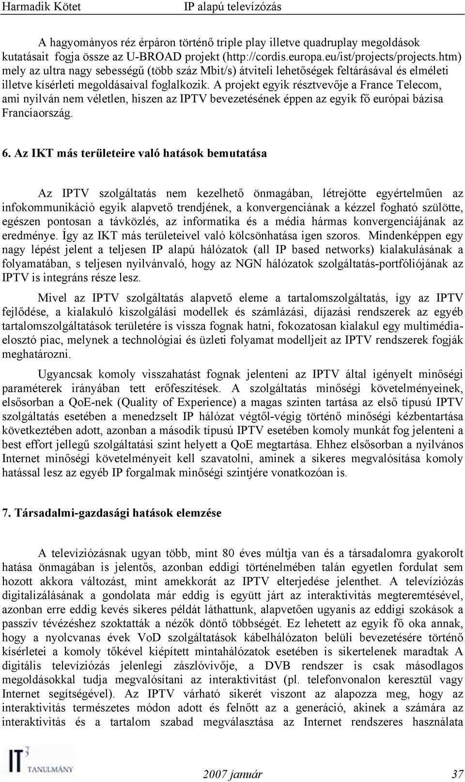 A projekt egyik résztvevője a France Telecom, ami nyilván nem véletlen, hiszen az IPTV bevezetésének éppen az egyik fő európai bázisa Franciaország. 6.