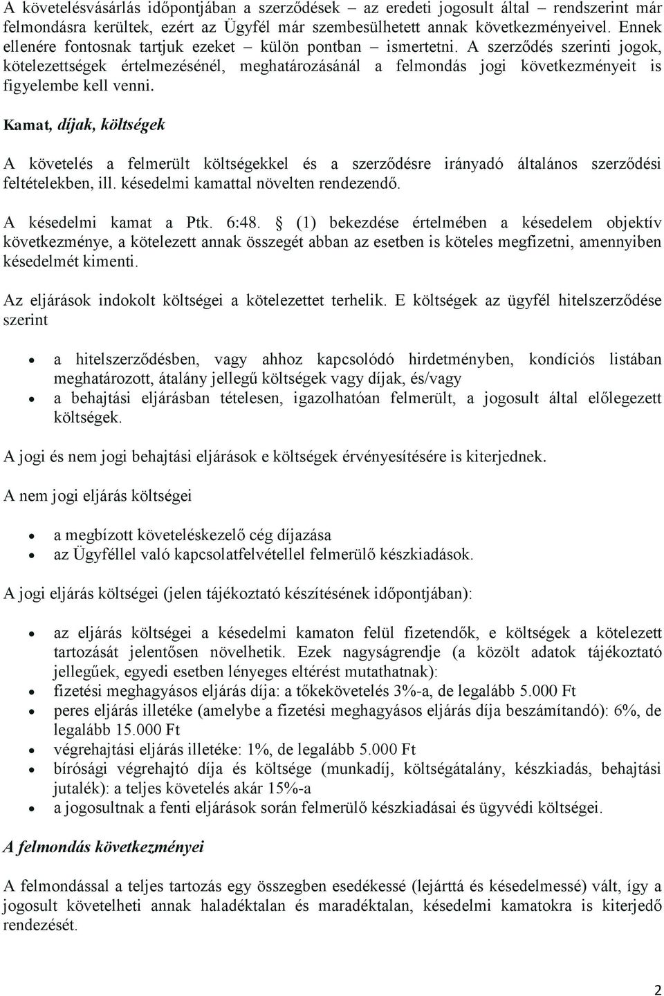 A szerződés szerinti jogok, kötelezettségek értelmezésénél, meghatározásánál a felmondás jogi következményeit is figyelembe kell venni.