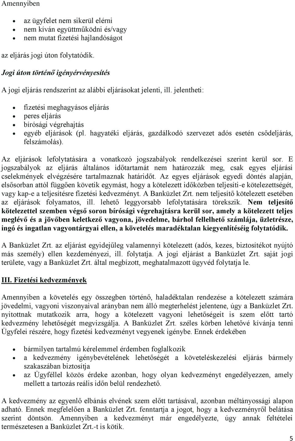 hagyatéki eljárás, gazdálkodó szervezet adós esetén csődeljárás, felszámolás). Az eljárások lefolytatására a vonatkozó jogszabályok rendelkezései szerint kerül sor.