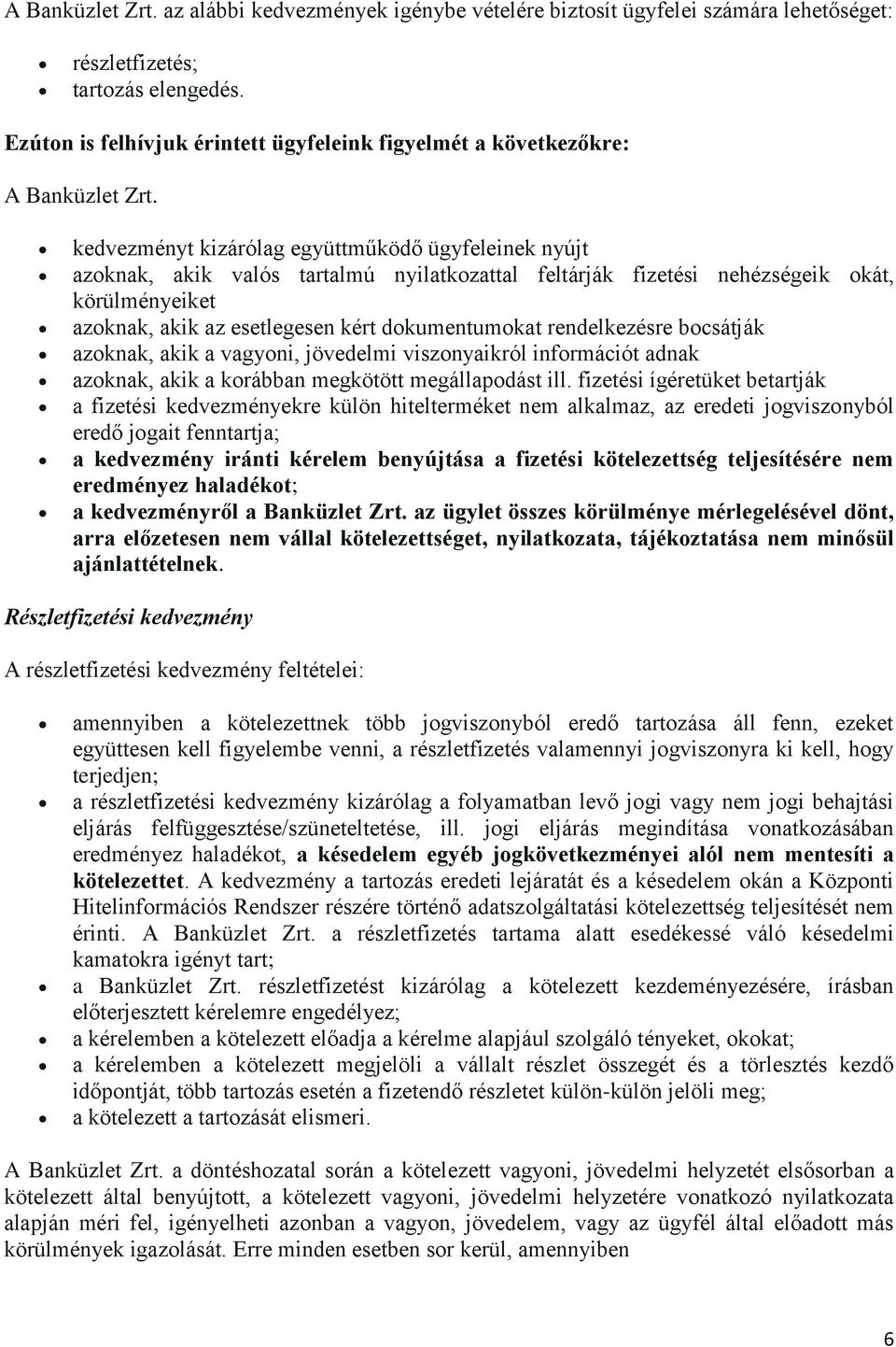 kedvezményt kizárólag együttműködő ügyfeleinek nyújt azoknak, akik valós tartalmú nyilatkozattal feltárják fizetési nehézségeik okát, körülményeiket azoknak, akik az esetlegesen kért dokumentumokat