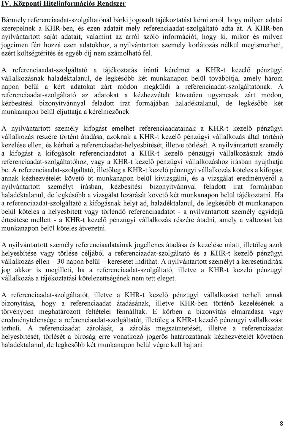 A KHR-ben nyilvántartott saját adatait, valamint az arról szóló információt, hogy ki, mikor és milyen jogcímen fért hozzá ezen adatokhoz, a nyilvántartott személy korlátozás nélkül megismerheti,