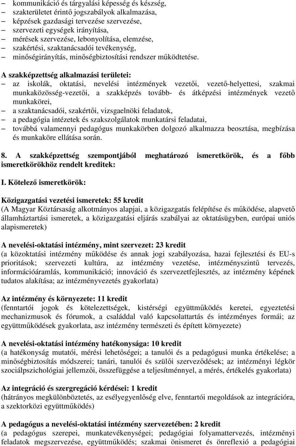 A szakképzettség alkalmazási területei: az iskolák, oktatási, nevelési intézmények vezetıi, vezetı-helyettesi, szakmai munkaközösség-vezetıi, a szakképzés tovább- és átképzési intézmények vezetı