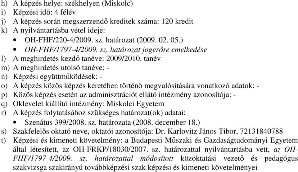 tanév m) A meghirdetés utolsó tanéve: - n) Képzési együttmőködések: - o) A képzés közös képzés keretében történı megvalósítására vonatkozó adatok: - p) Közös képzés esetén az adminisztrációt ellátó