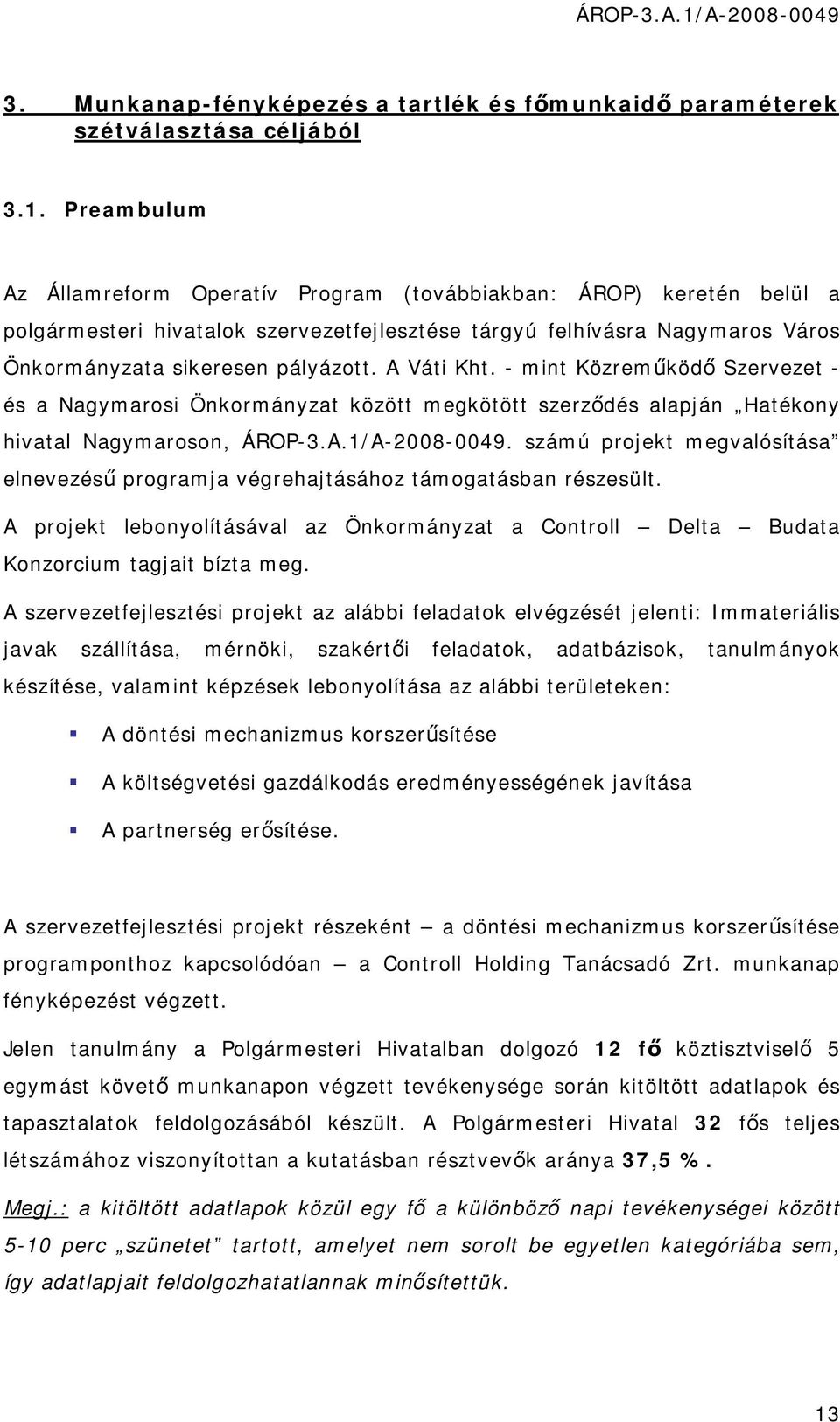 A Váti Kht. - mint Közreműködő Szervezet - és a Nagymarosi Önkormányzat között megkötött szerződés alapján Hatékony hivatal Nagymaroson, ÁROP-3.A.1/A-2008-0049.