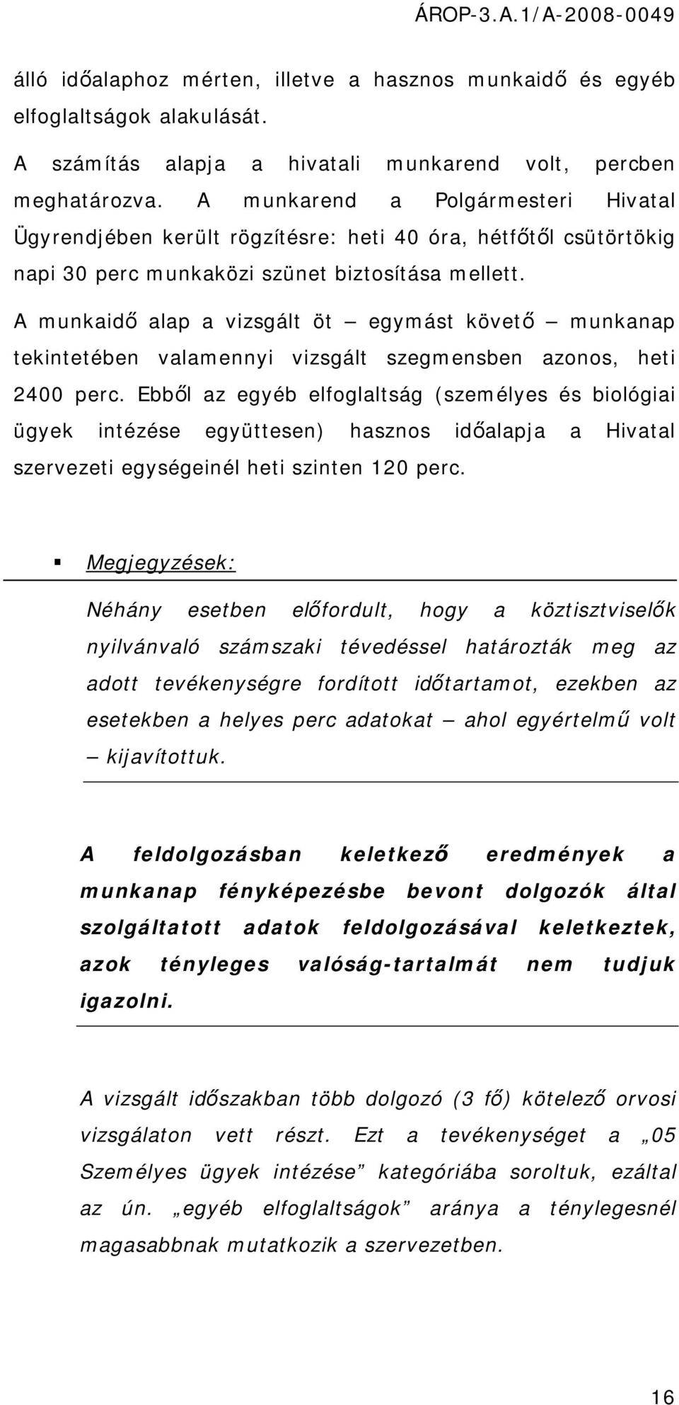 A munkaidő alap a vizsgált öt egymást követő munkanap tekintetében valamennyi vizsgált szegmensben azonos, heti 2400 perc.