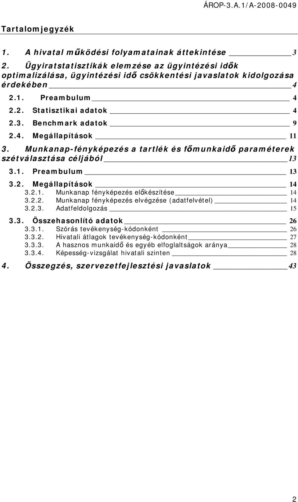 2.1. Munkanap fényképezés előkészítése 14 3.2.2. Munkanap fényképezés elvégzése (adatfelvétel) 14 3.2.3. Adatfeldolgozás 15 3.3. Összehasonlító adatok 26 3.3.1. Szórás tevékenység-kódonként 26 3.3.2. Hivatali átlagok tevékenység-kódonként 27 3.