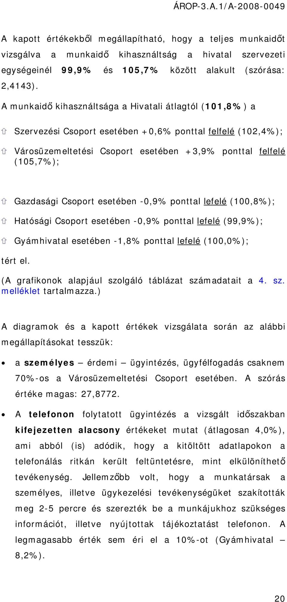 Csoport esetében -0,9% ponttal lefelé (100,8%); Hatósági Csoport esetében -0,9% ponttal lefelé (99,9%); Gyámhivatal esetében -1,8% ponttal lefelé (100,0%); tért el.