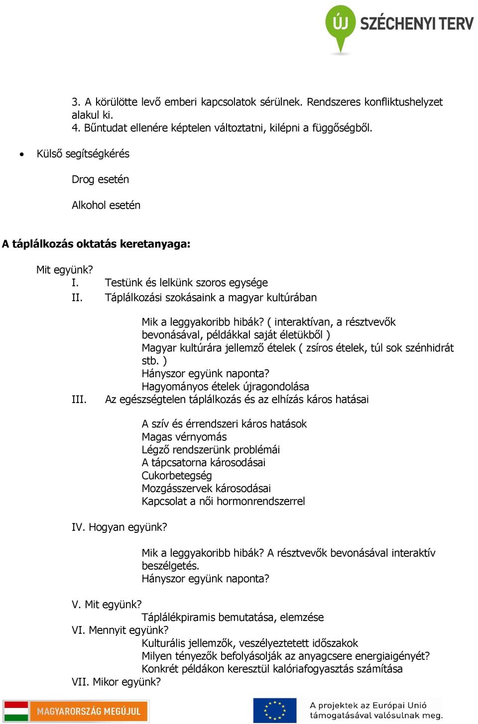 Mik a leggyakoribb hibák? ( interaktívan, a résztvevők bevonásával, példákkal saját életükből ) Magyar kultúrára jellemző ételek ( zsíros ételek, túl sok szénhidrát stb. ) Hányszor együnk naponta?