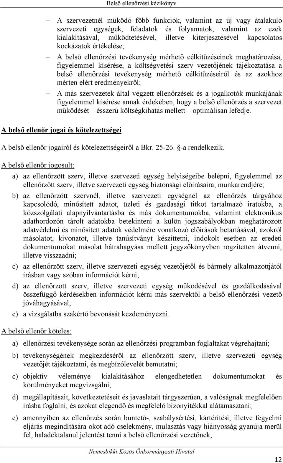 mérhető célkitűzéseiről és az azokhoz mérten elért eredményekről; A más szervezetek által végzett ellenőrzések és a jogalkotók munkájának figyelemmel kísérése annak érdekében, hogy a belső ellenőrzés