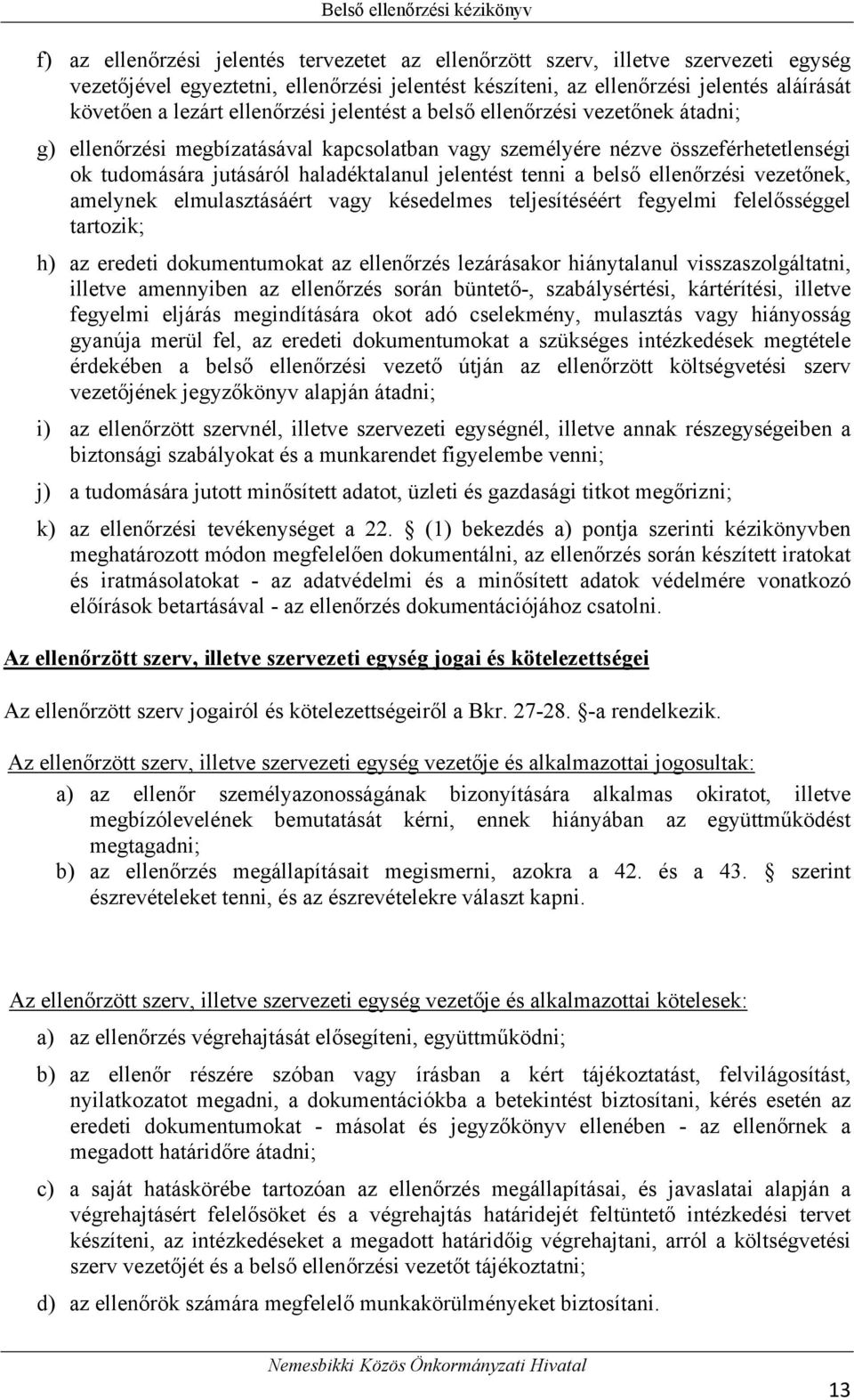 tenni a belső ellenőrzési vezetőnek, amelynek elmulasztásáért vagy késedelmes teljesítéséért fegyelmi felelősséggel tartozik; h) az eredeti dokumentumokat az ellenőrzés lezárásakor hiánytalanul