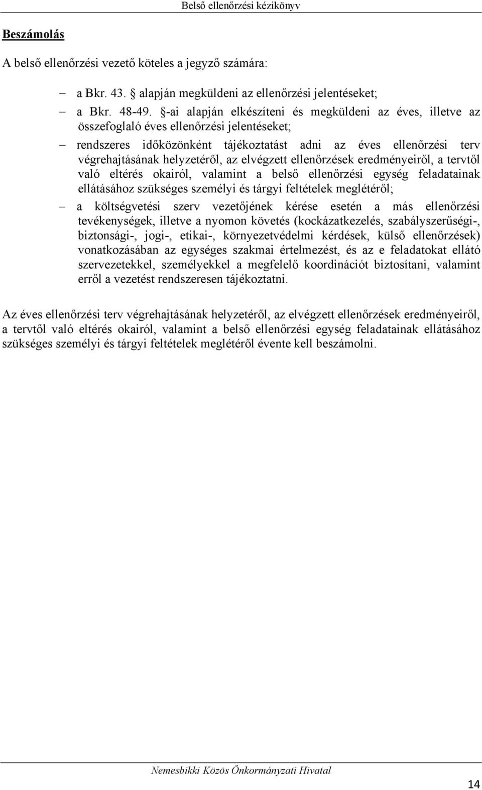 az elvégzett ellenőrzések eredményeiről, a tervtől való eltérés okairól, valamint a belső ellenőrzési egység feladatainak ellátásához szükséges személyi és tárgyi feltételek meglétéről; a