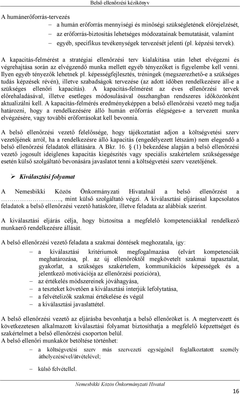 A kapacitás-felmérést a stratégiai ellenőrzési terv kialakítása után lehet elvégezni és végrehajtása során az elvégzendő munka mellett egyéb tényezőket is figyelembe kell venni.