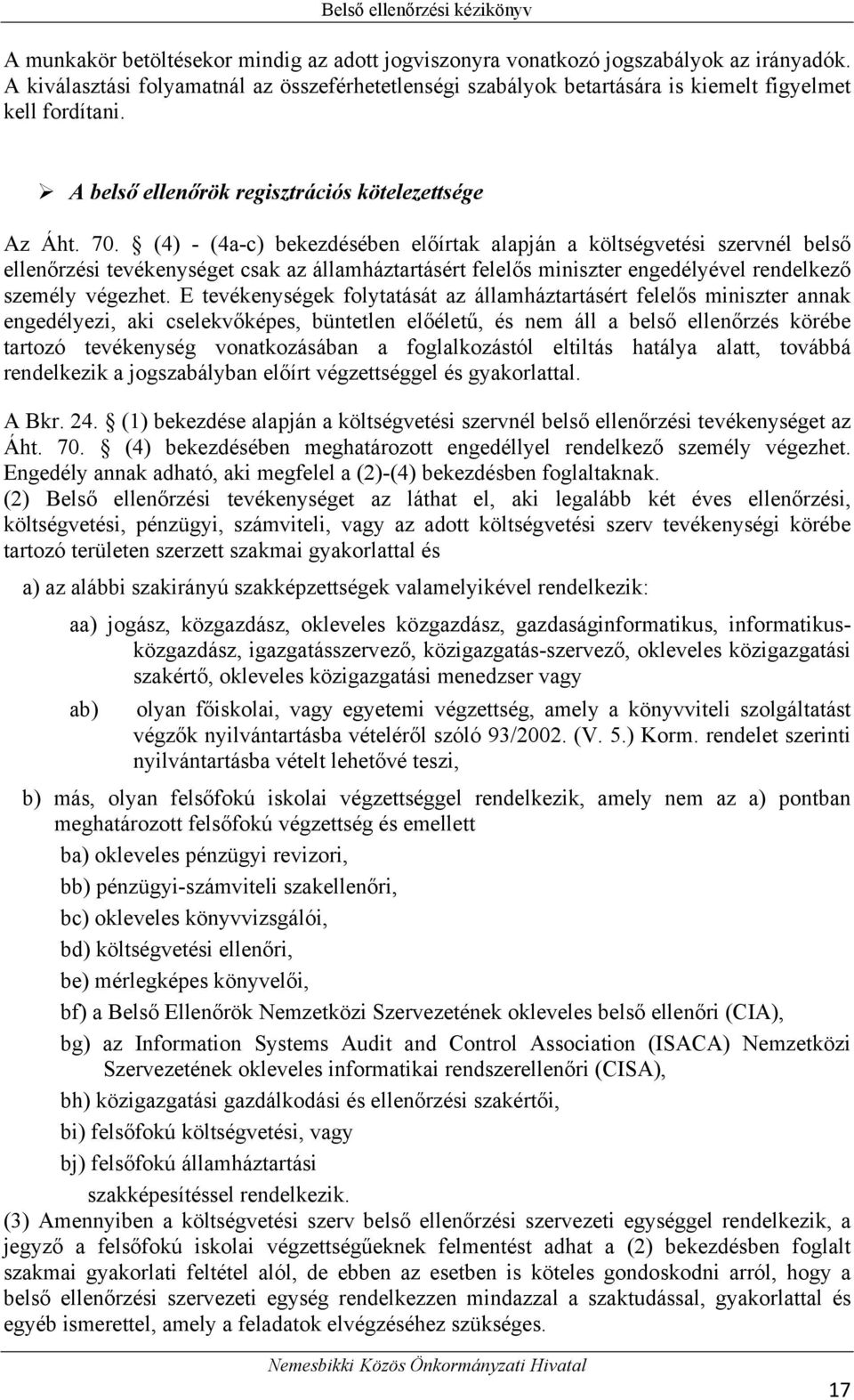 (4) - (4a-c) bekezdésében előírtak alapján a költségvetési szervnél belső ellenőrzési tevékenységet csak az államháztartásért felelős miniszter engedélyével rendelkező személy végezhet.