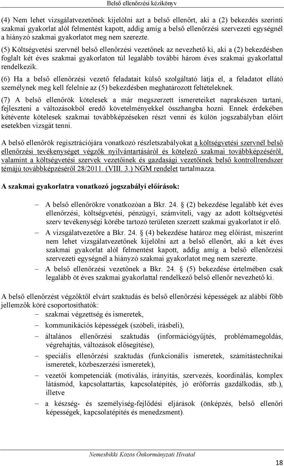 (5) Költségvetési szervnél belső ellenőrzési vezetőnek az nevezhető ki, aki a (2) bekezdésben foglalt két éves szakmai gyakorlaton túl legalább további három éves szakmai gyakorlattal rendelkezik.