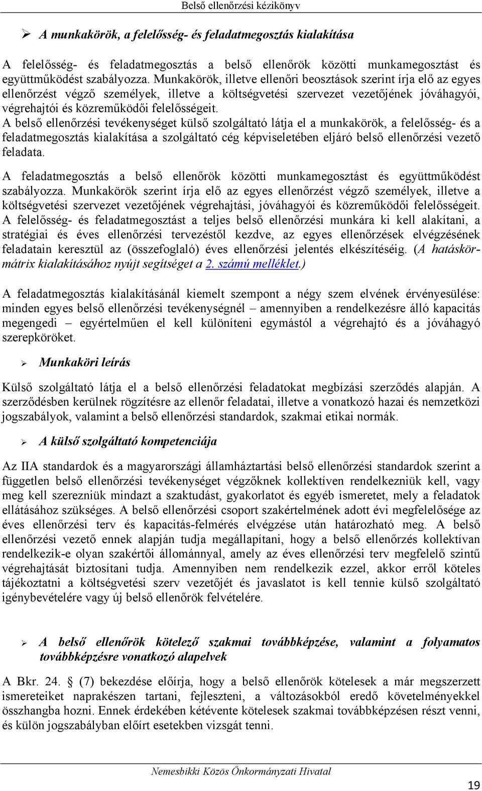 A belső ellenőrzési tevékenységet külső szolgáltató látja el a munkakörök, a felelősség- és a feladatmegosztás kialakítása a szolgáltató cég képviseletében eljáró belső ellenőrzési vezető feladata.