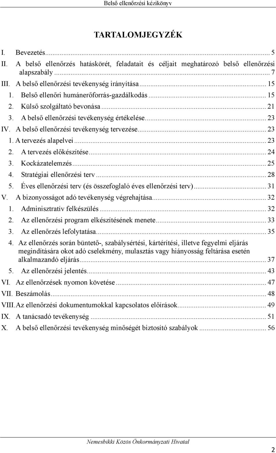 A tervezés alapelvei... 23 2. A tervezés előkészítése... 24 3. Kockázatelemzés... 25 4. Stratégiai ellenőrzési terv... 28 5. Éves ellenőrzési terv (és összefoglaló éves ellenőrzési terv)... 31 V.