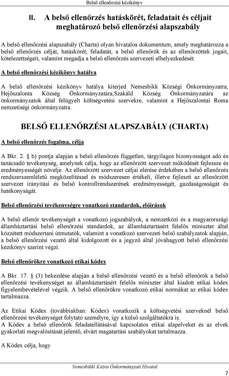 A belső ellenőrzési kézikönyv hatálya A belső ellenőrzési kézikönyv hatálya kiterjed Nemesbikk Községi Önkormányzatra, Hejőszalonta Község Önkormányzatára,Szakáld Község Önkormányzatára az