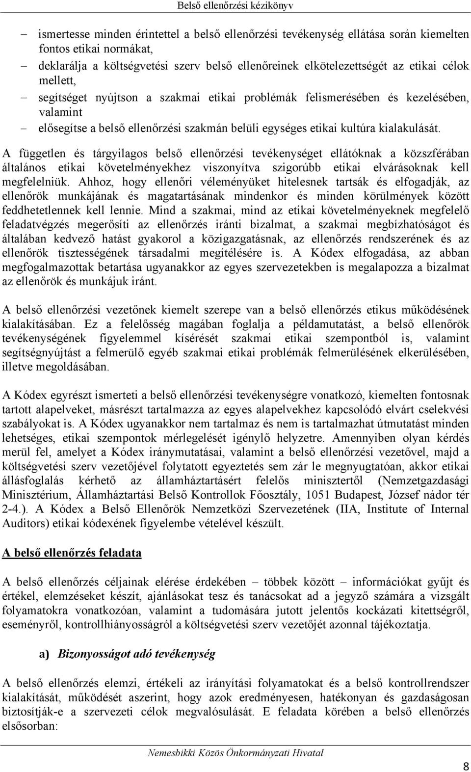 A független és tárgyilagos belső ellenőrzési tevékenységet ellátóknak a közszférában általános etikai követelményekhez viszonyítva szigorúbb etikai elvárásoknak kell megfelelniük.