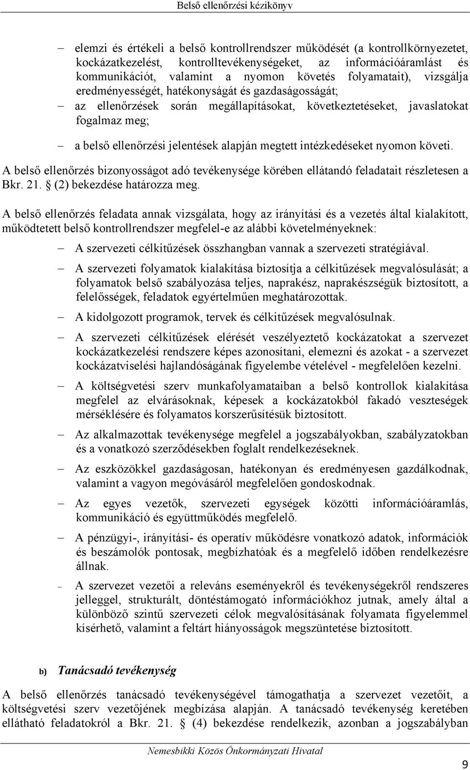 megtett intézkedéseket nyomon követi. A belső ellenőrzés bizonyosságot adó tevékenysége körében ellátandó feladatait részletesen a Bkr. 21. (2) bekezdése határozza meg.