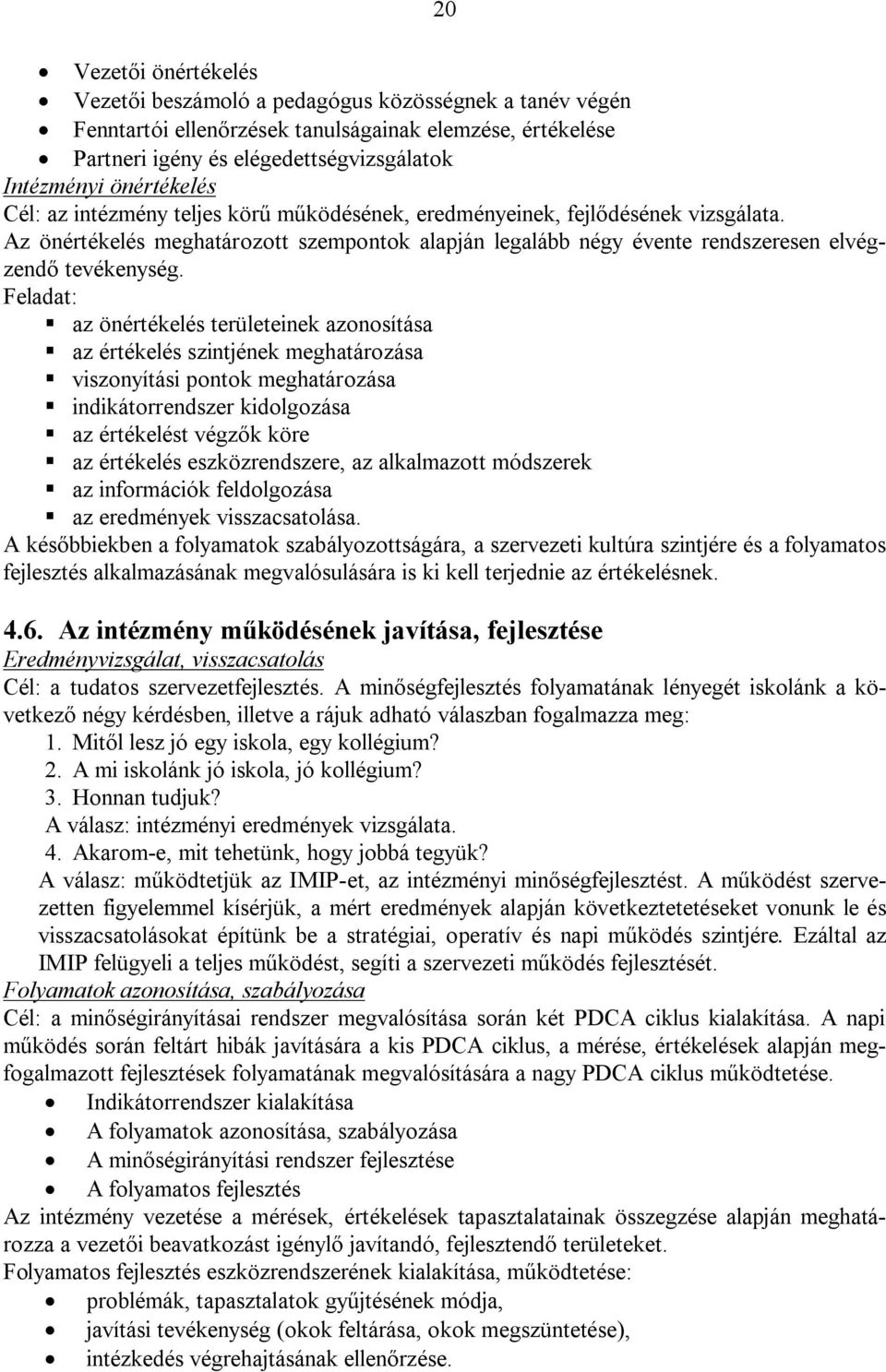 Feladat: az önértékelés területeinek azonosítása az értékelés szintjének meghatározása viszonyítási pontok meghatározása indikátorrendszer kidolgozása az értékelést végzők köre az értékelés