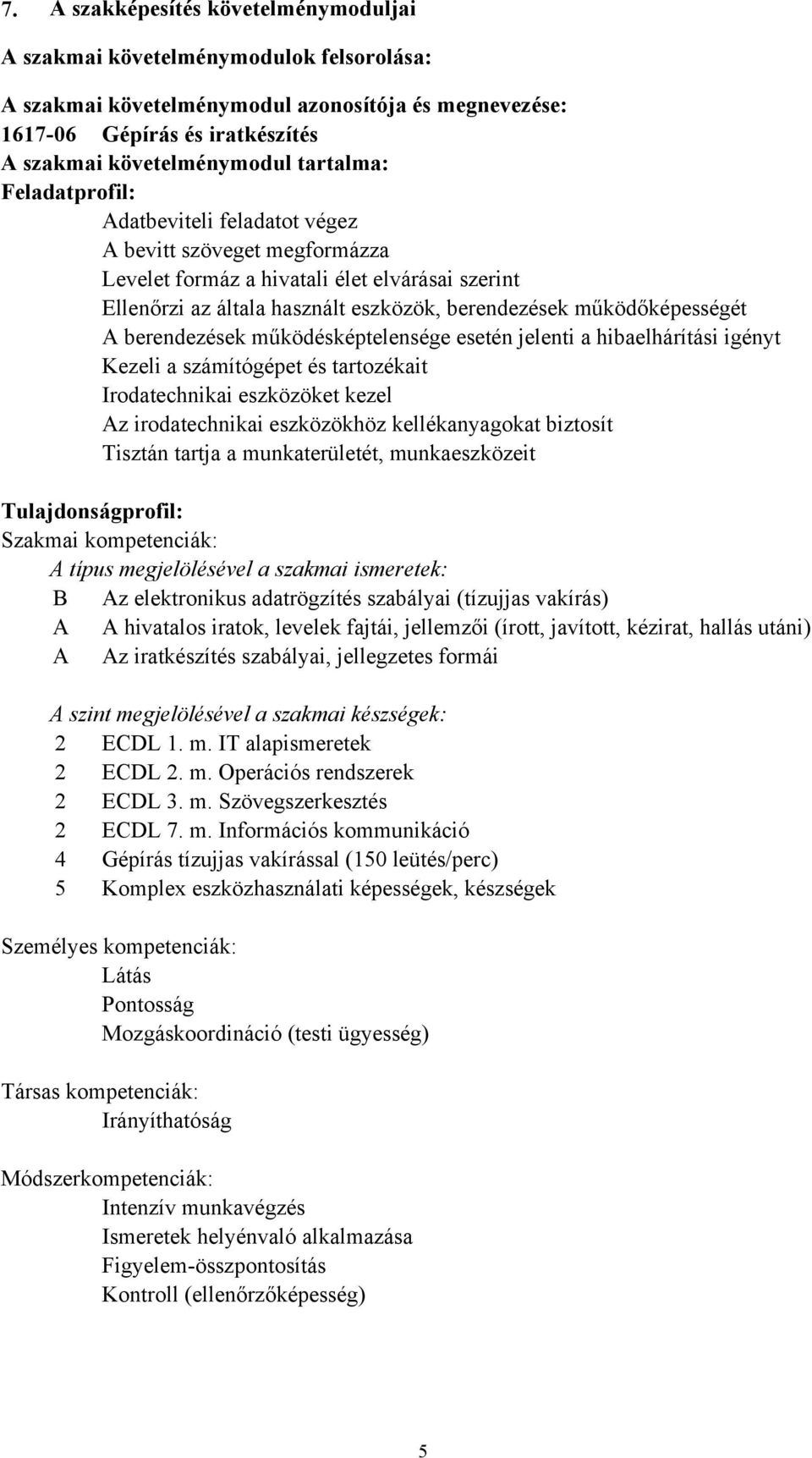 működőképességét A berendezések működésképtelensége esetén jelenti a hibaelhárítási igényt Kezeli a számítógépet és tartozékait Irodatechnikai eszközöket kezel Az irodatechnikai eszközökhöz