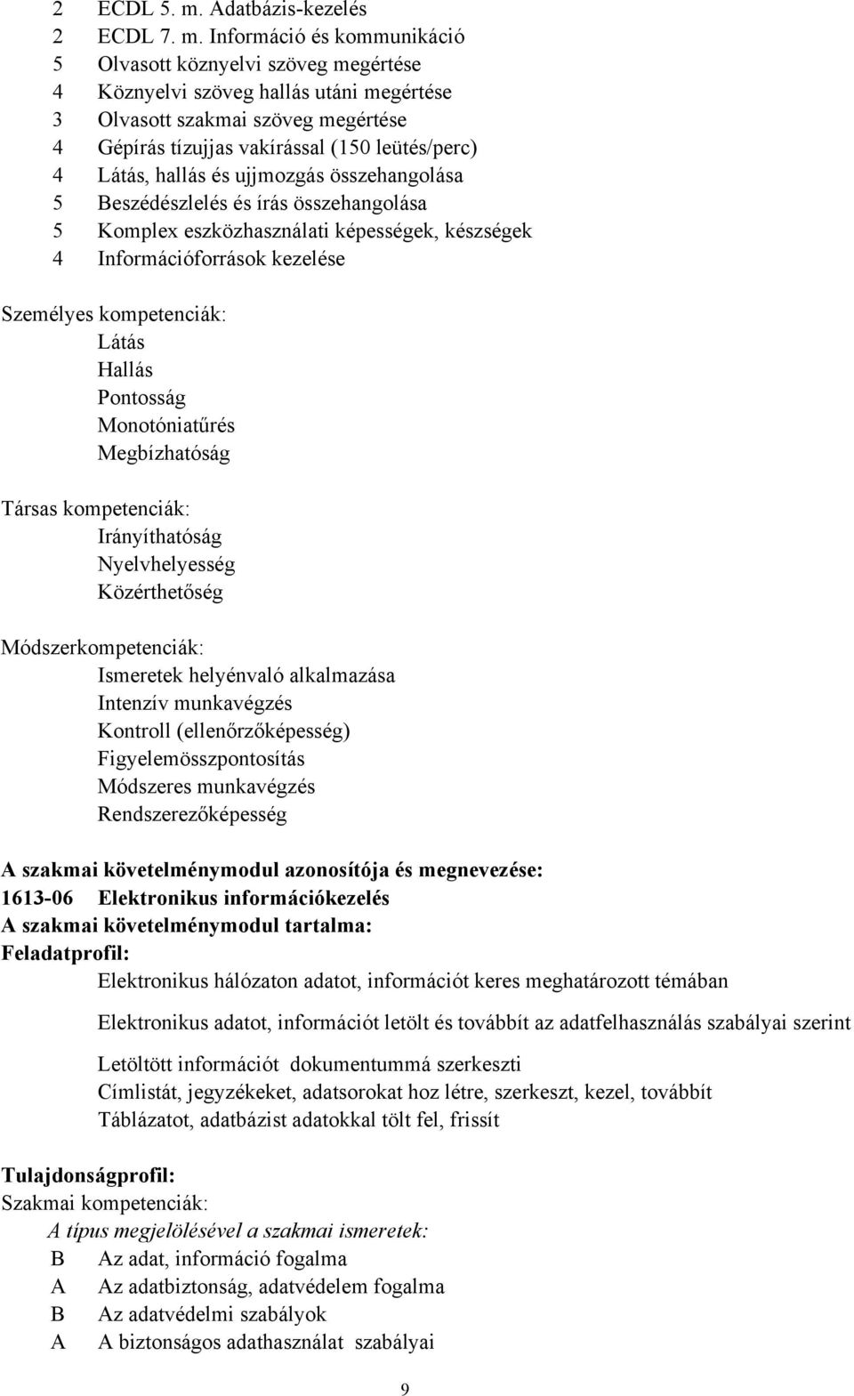 Információ és kommunikáció 5 Olvasott köznyelvi szöveg megértése 4 Köznyelvi szöveg hallás utáni megértése 3 Olvasott szakmai szöveg megértése 4 Gépírás tízujjas vakírással (150 leütés/perc) 4 Látás,