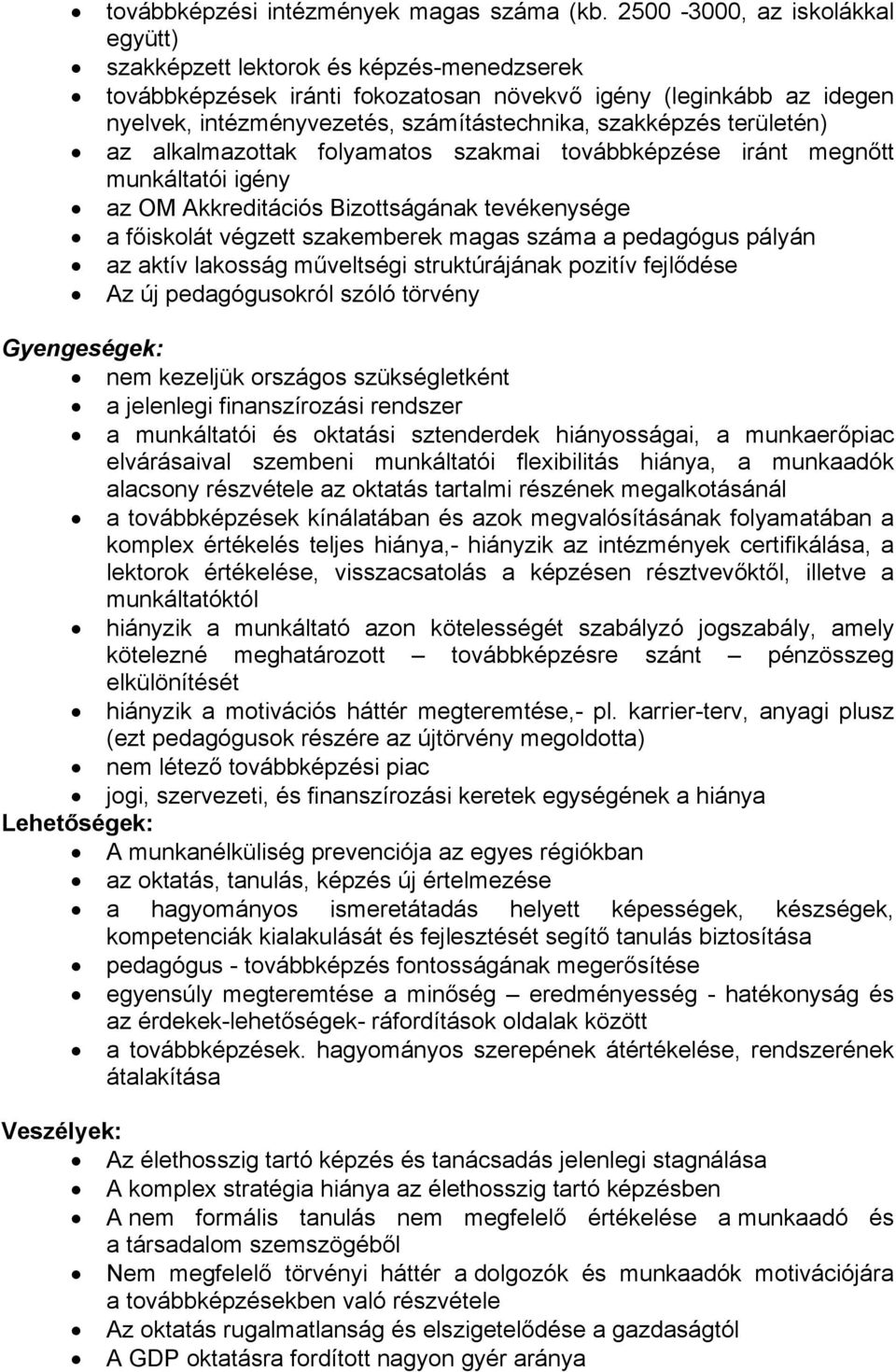 szakképzés területén) az alkalmazottak folyamatos szakmai továbbképzése iránt megnőtt munkáltatói igény az OM Akkreditációs Bizottságának tevékenysége a főiskolát végzett szakemberek magas száma a