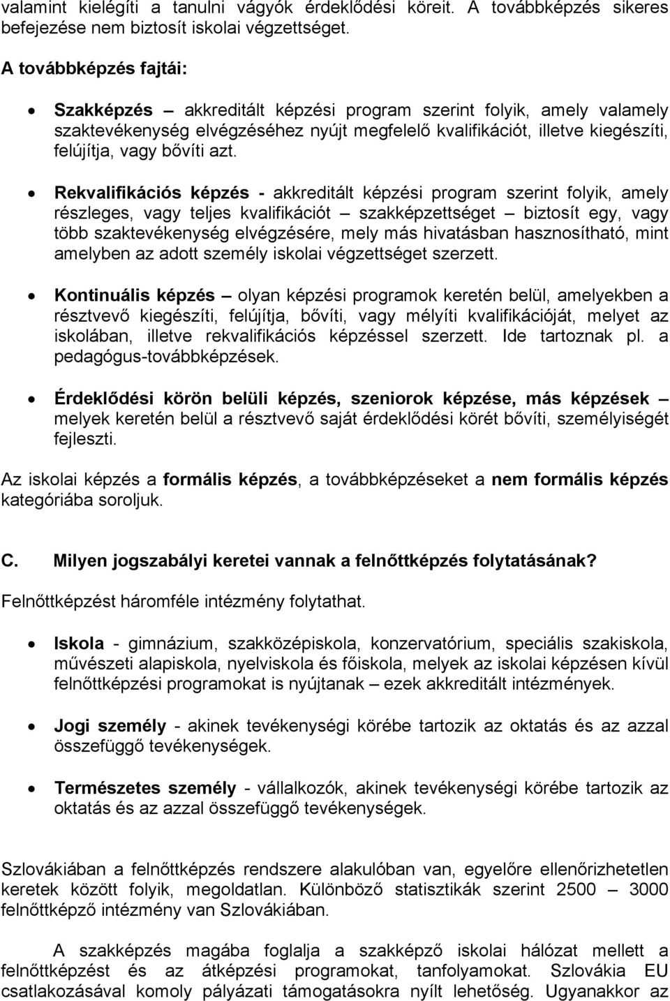 Rekvalifikációs képzés - akkreditált képzési program szerint folyik, amely részleges, vagy teljes kvalifikációt szakképzettséget biztosít egy, vagy több szaktevékenység elvégzésére, mely más