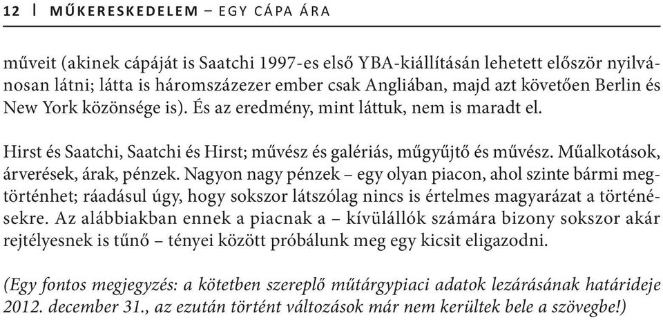 Nagyon nagy pénzek egy olyan piacon, ahol szinte bármi megtörténhet; ráadásul úgy, hogy sokszor látszólag nincs is értelmes magyarázat a történésekre.