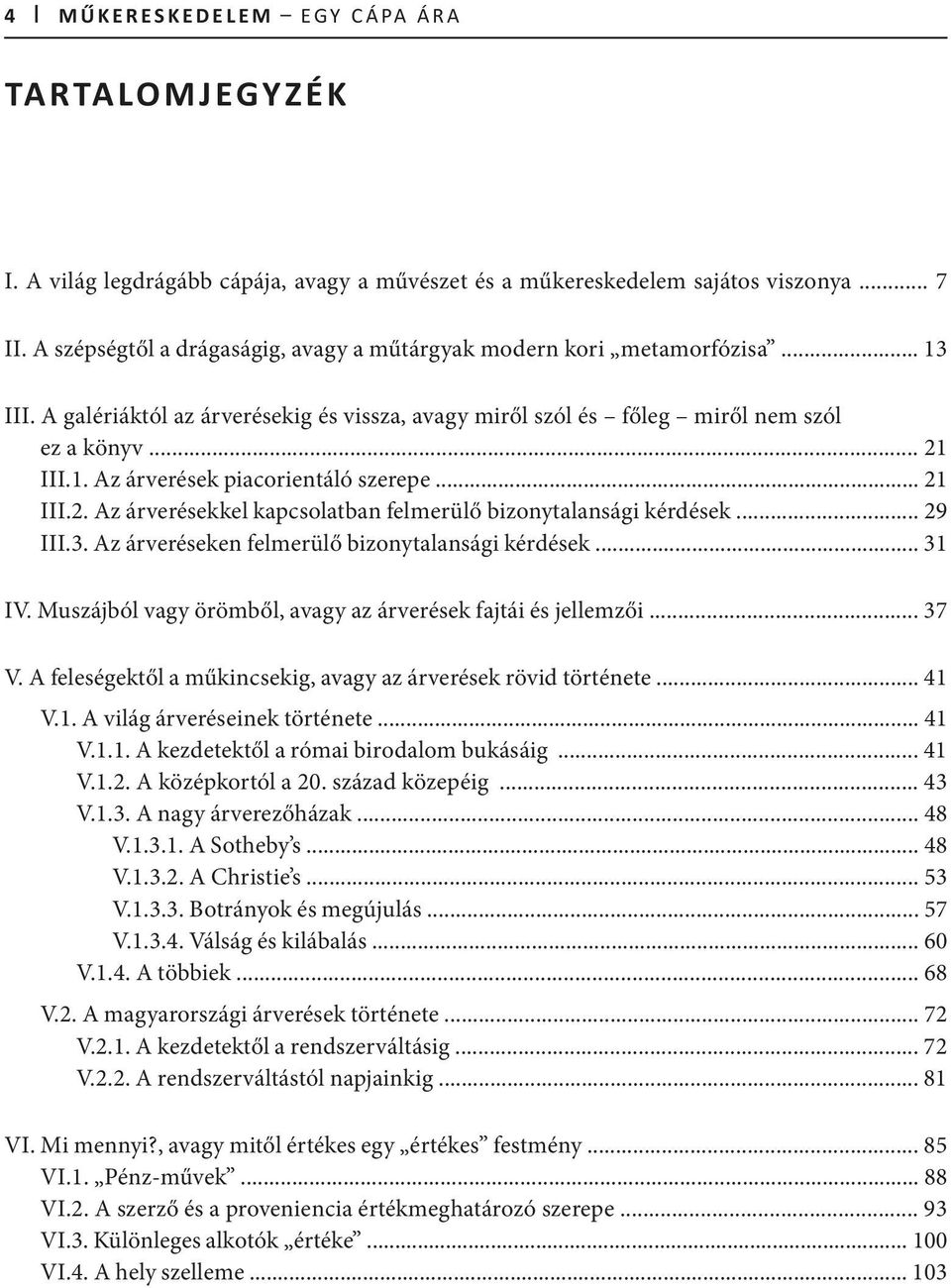 .. 21 III.2. Az árverésekkel kapcsolatban felmerülő bizonytalansági kérdések... 29 III.3. Az árveréseken felmerülő bizonytalansági kérdések... 31 IV.