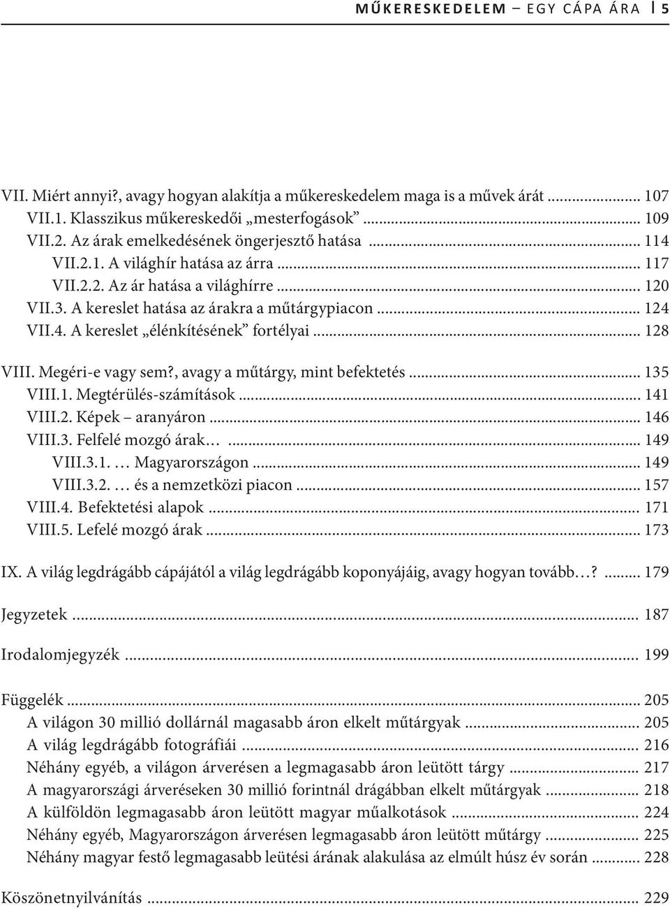 .. 128 VIII. Megéri-e vagy sem?, avagy a műtárgy, mint befektetés... 135 VIII.1. Megtérülés-számítások... 141 VIII.2. Képek aranyáron... 146 VIII.3. Felfelé mozgó árak...... 149 VIII.3.1. Magyarországon.