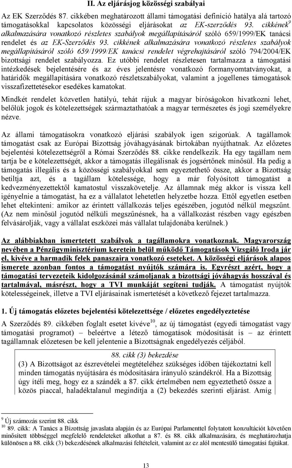 cikkének alkalmazására vonatkozó részletes szabályok megállapításáról szóló 659/1999/EK tanácsi rendelet végrehajtásáról szóló 794/2004/EK bizottsági rendelet szabályozza.