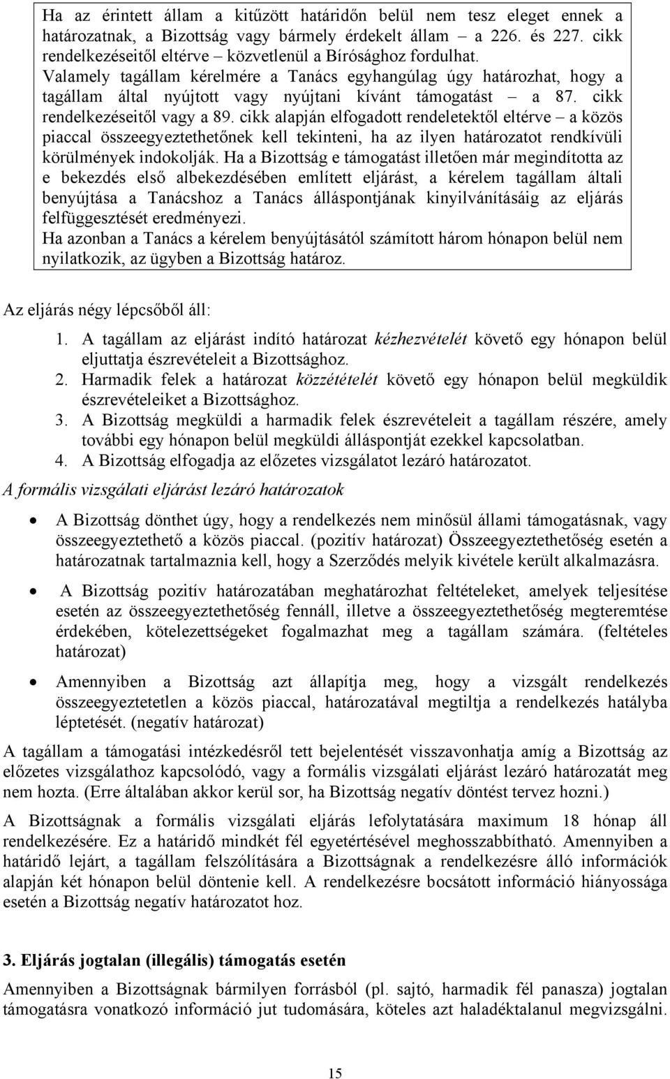 cikk rendelkezéseitől vagy a 89. cikk alapján elfogadott rendeletektől eltérve a közös piaccal összeegyeztethetőnek kell tekinteni, ha az ilyen határozatot rendkívüli körülmények indokolják.