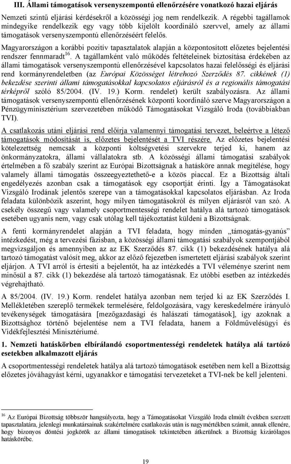 Magyarországon a korábbi pozitív tapasztalatok alapján a központosított előzetes bejelentési rendszer fennmaradt 16.