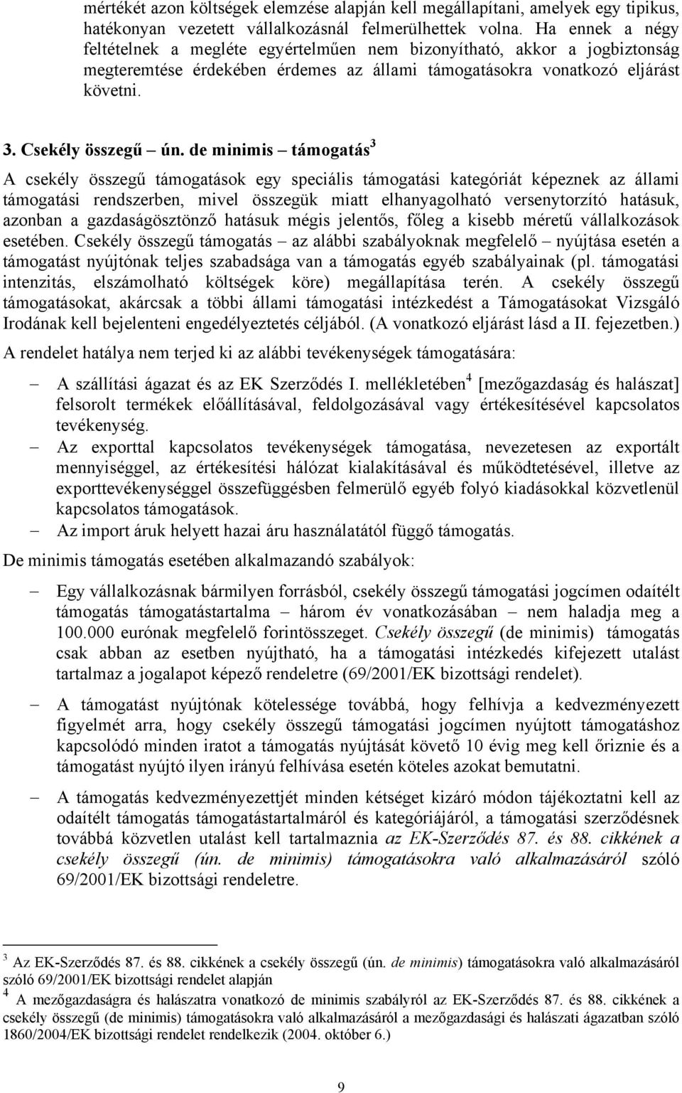 de minimis támogatás 3 A csekély összegű támogatások egy speciális támogatási kategóriát képeznek az állami támogatási rendszerben, mivel összegük miatt elhanyagolható versenytorzító hatásuk, azonban