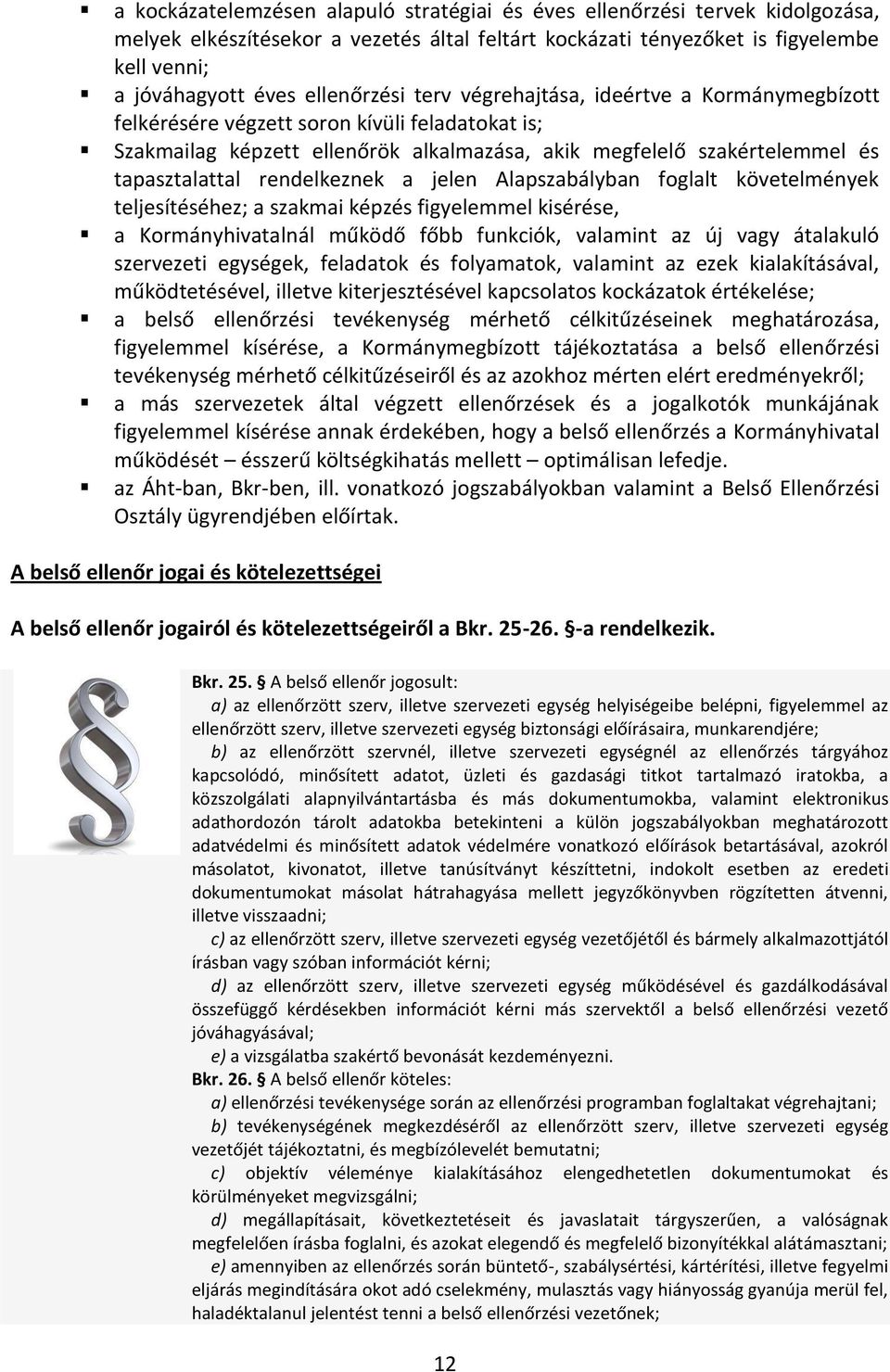 rendelkeznek a jelen Alapszabályban foglalt követelmények teljesítéséhez; a szakmai képzés figyelemmel kisérése, a Kormányhivatalnál működő főbb funkciók, valamint az új vagy átalakuló szervezeti