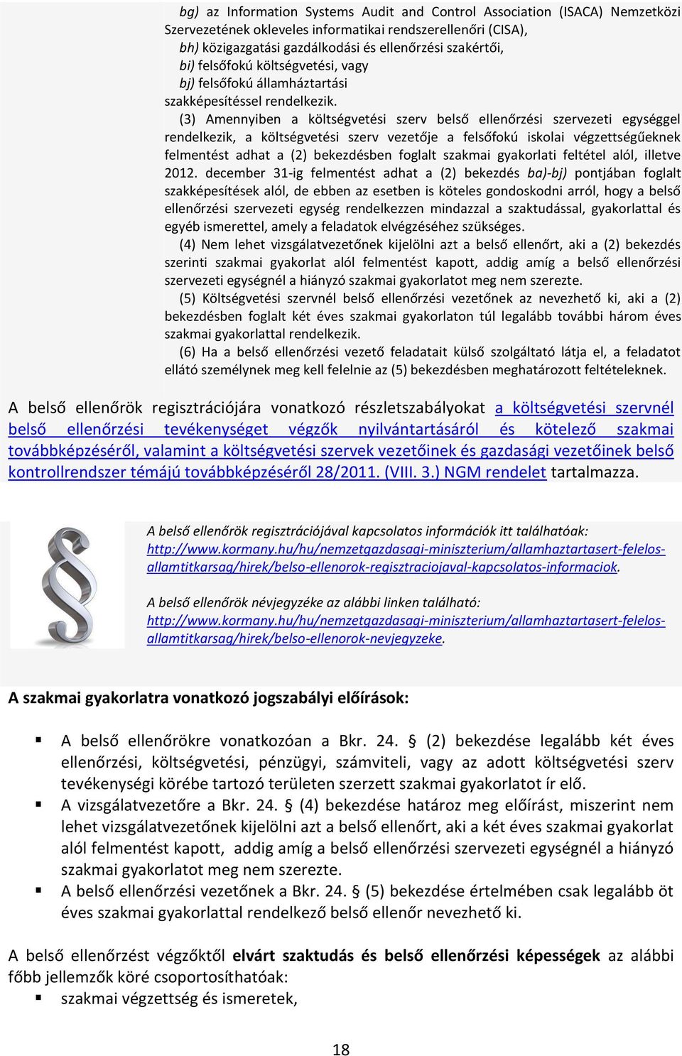 (3) Amennyiben a költségvetési szerv belső ellenőrzési szervezeti egységgel rendelkezik, a költségvetési szerv vezetője a felsőfokú iskolai végzettségűeknek felmentést adhat a (2) bekezdésben foglalt