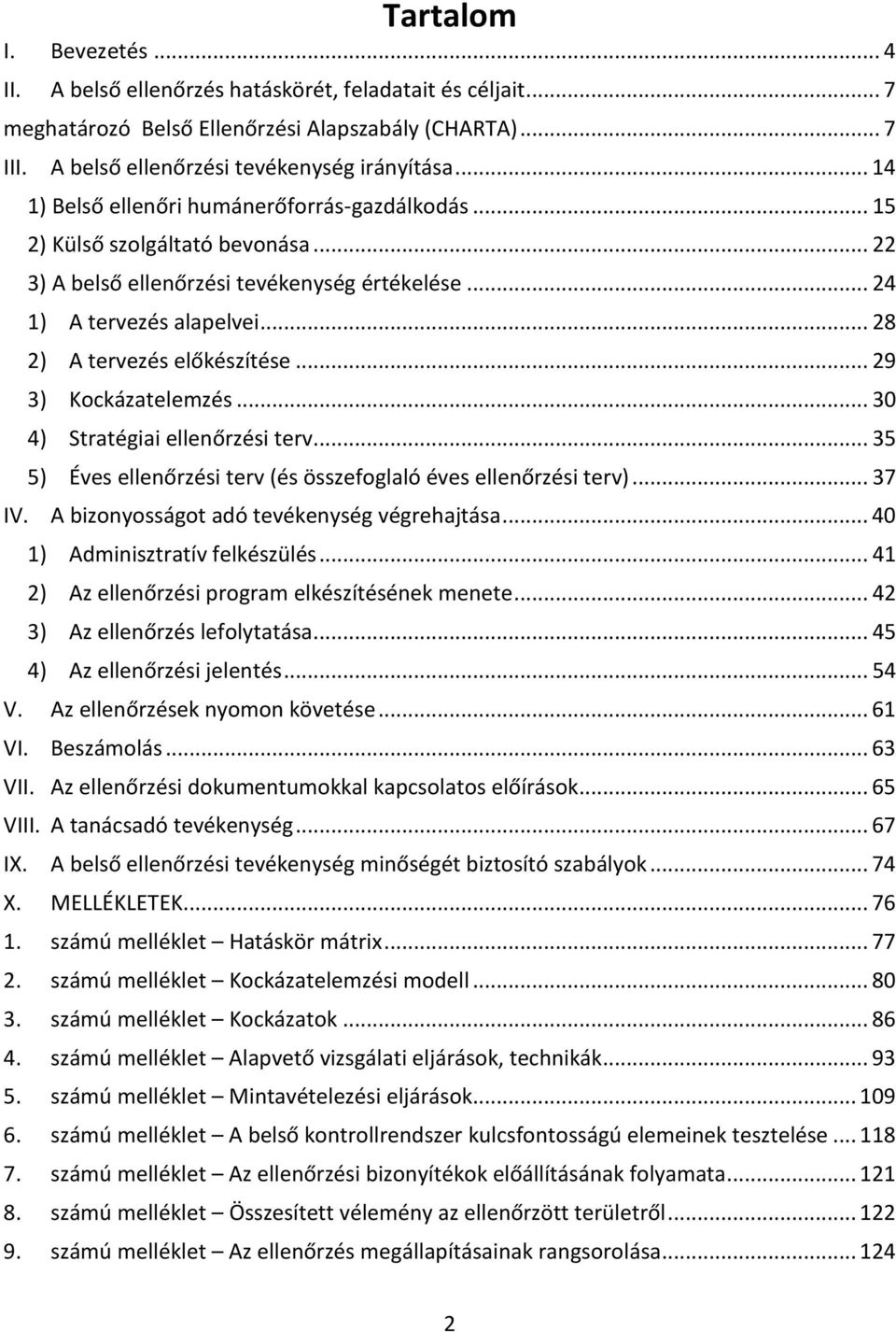 .. 29 3) Kockázatelemzés... 30 4) Stratégiai ellenőrzési terv... 35 5) Éves ellenőrzési terv (és összefoglaló éves ellenőrzési terv)... 37 IV. A bizonyosságot adó tevékenység végrehajtása.