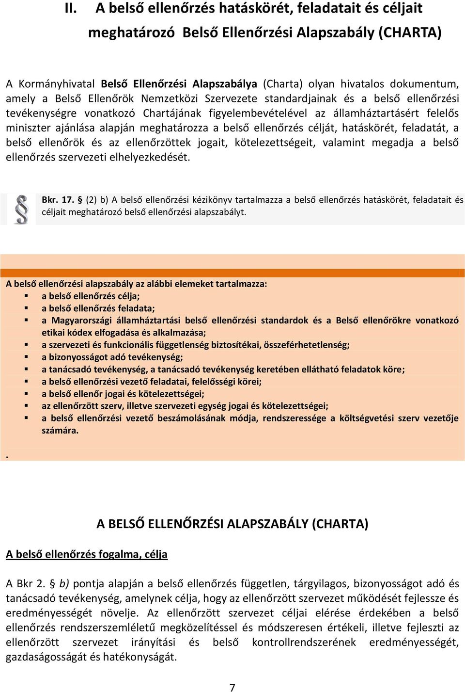 meghatározza a belső ellenőrzés célját, hatáskörét, feladatát, a belső ellenőrök és az ellenőrzöttek jogait, kötelezettségeit, valamint megadja a belső ellenőrzés szervezeti elhelyezkedését. Bkr. 17.