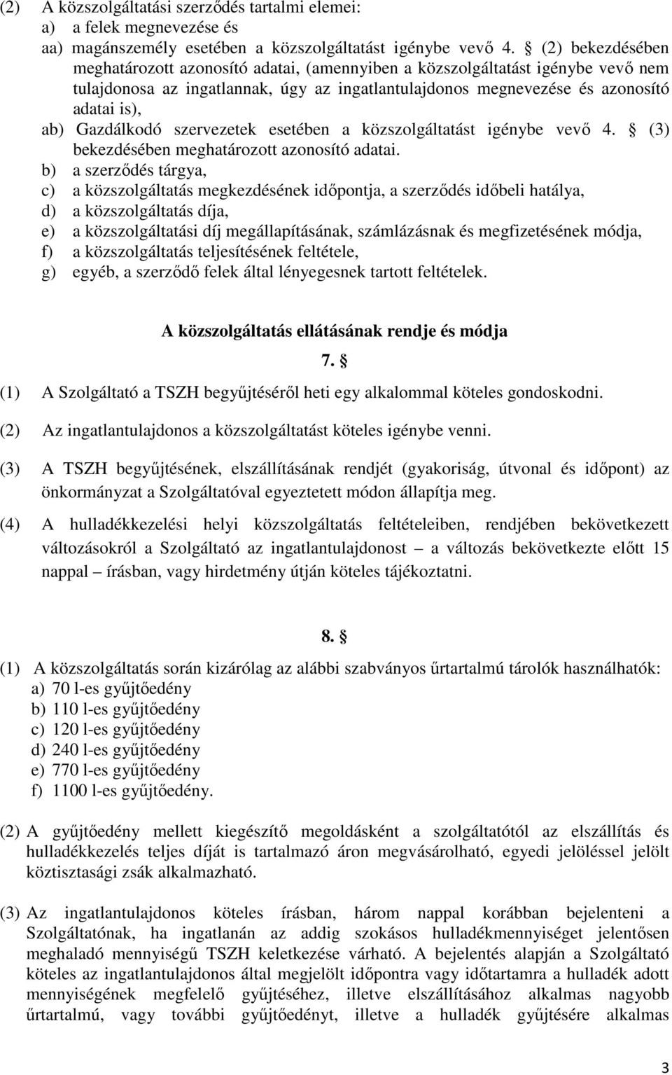 Gazdálkodó szervezetek esetében a közszolgáltatást igénybe vevő 4. (3) bekezdésében meghatározott azonosító adatai.