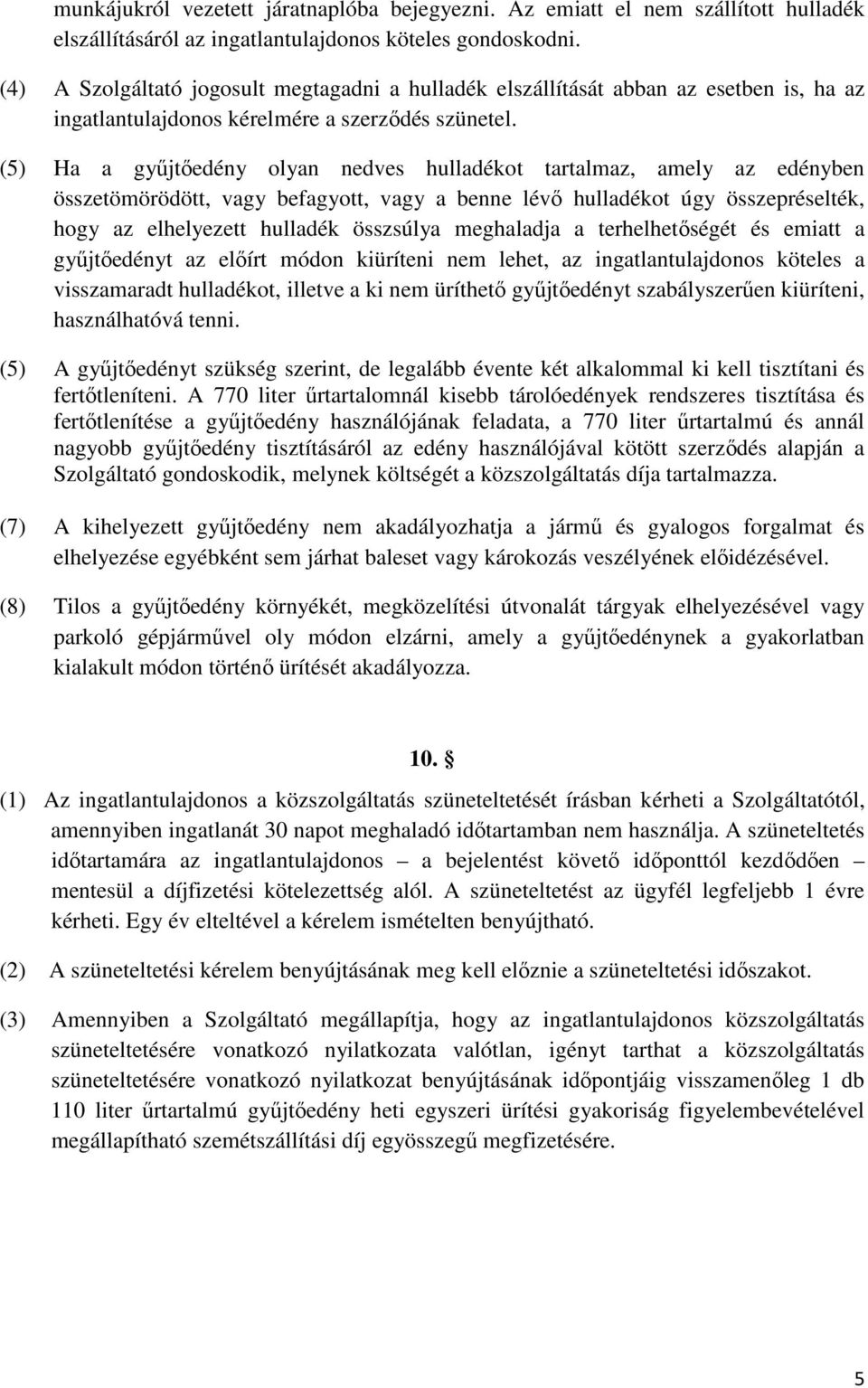 (5) Ha a gyűjtőedény olyan nedves hulladékot tartalmaz, amely az edényben összetömörödött, vagy befagyott, vagy a benne lévő hulladékot úgy összepréselték, hogy az elhelyezett hulladék összsúlya