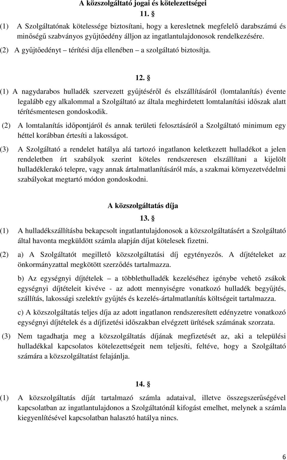 (2) A gyűjtőedényt térítési díja ellenében a szolgáltató biztosítja. 12.