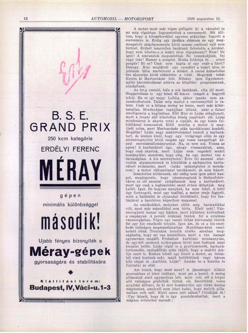 1-3 A motor most már vígan pöfögött ki a városból és mi még vígabban fogyasztottuk a cseresznyét. Sőt állítom, hogy a kilométerekkel egyenes arányban fogyott a cseresznye is.