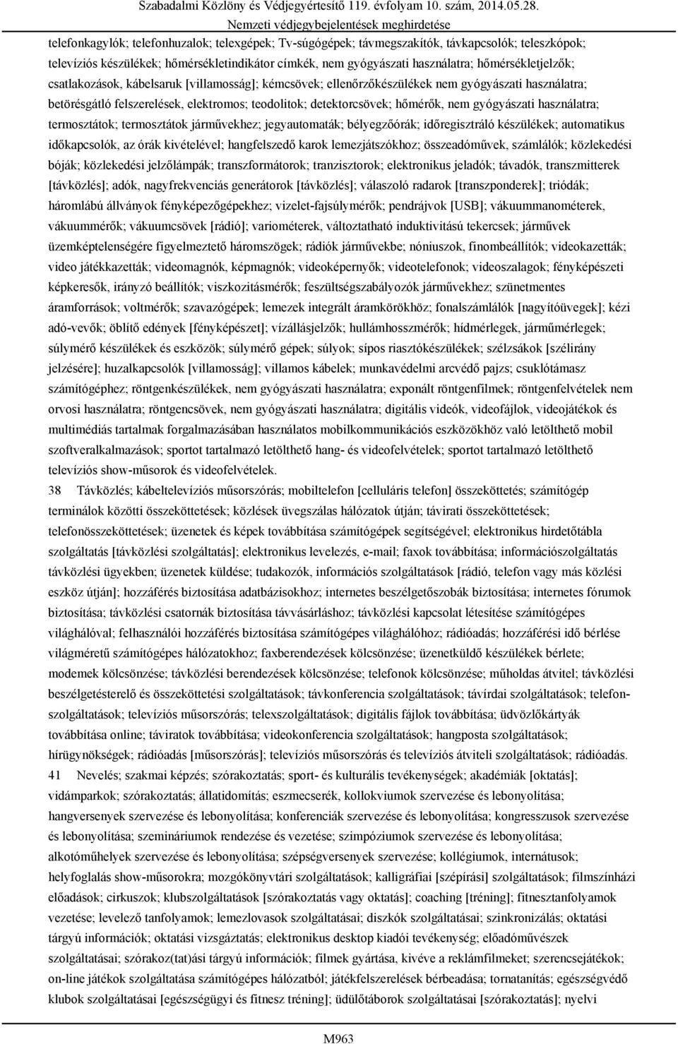 nem gyógyászati használatra; termosztátok; termosztátok járművekhez; jegyautomaták; bélyegzőórák; időregisztráló készülékek; automatikus időkapcsolók, az órák kivételével; hangfelszedő karok