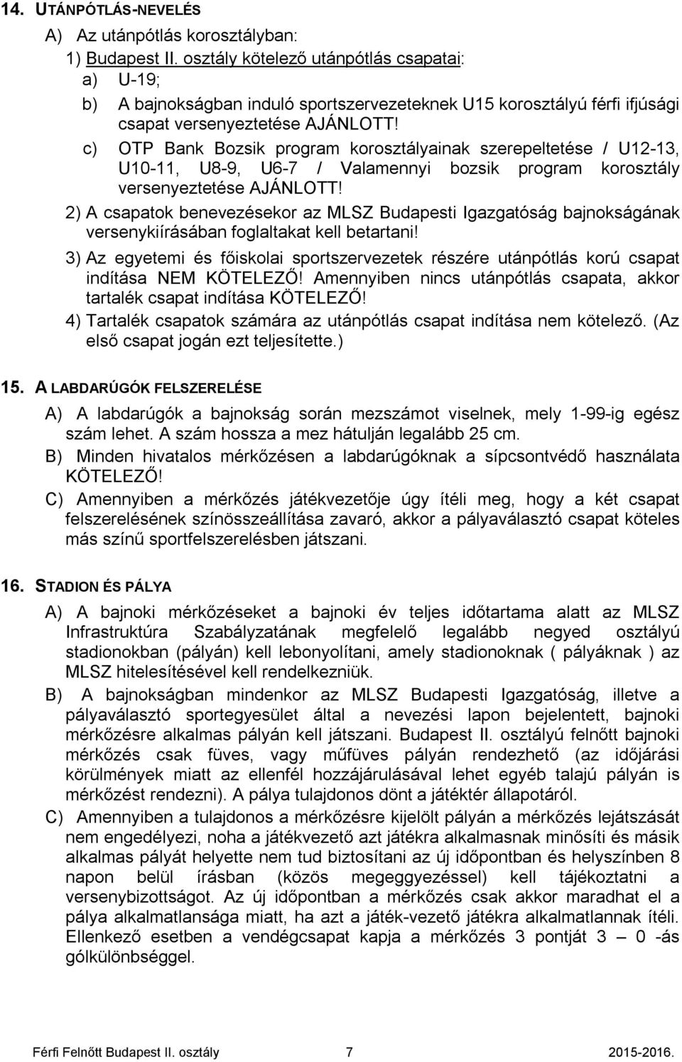 c) OTP Bank Bozsik program korosztályainak szerepeltetése / U12-13, U10-11, U8-9, U6-7 / Valamennyi bozsik program korosztály versenyeztetése AJÁNLOTT!