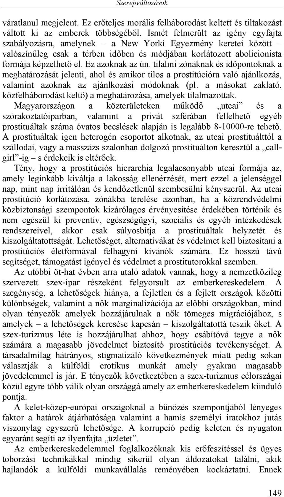 Ez azoknak az ún. tilalmi zónáknak és időpontoknak a meghatározását jelenti, ahol és amikor tilos a prostitúcióra való ajánlkozás, valamint azoknak az ajánlkozási módoknak (pl.