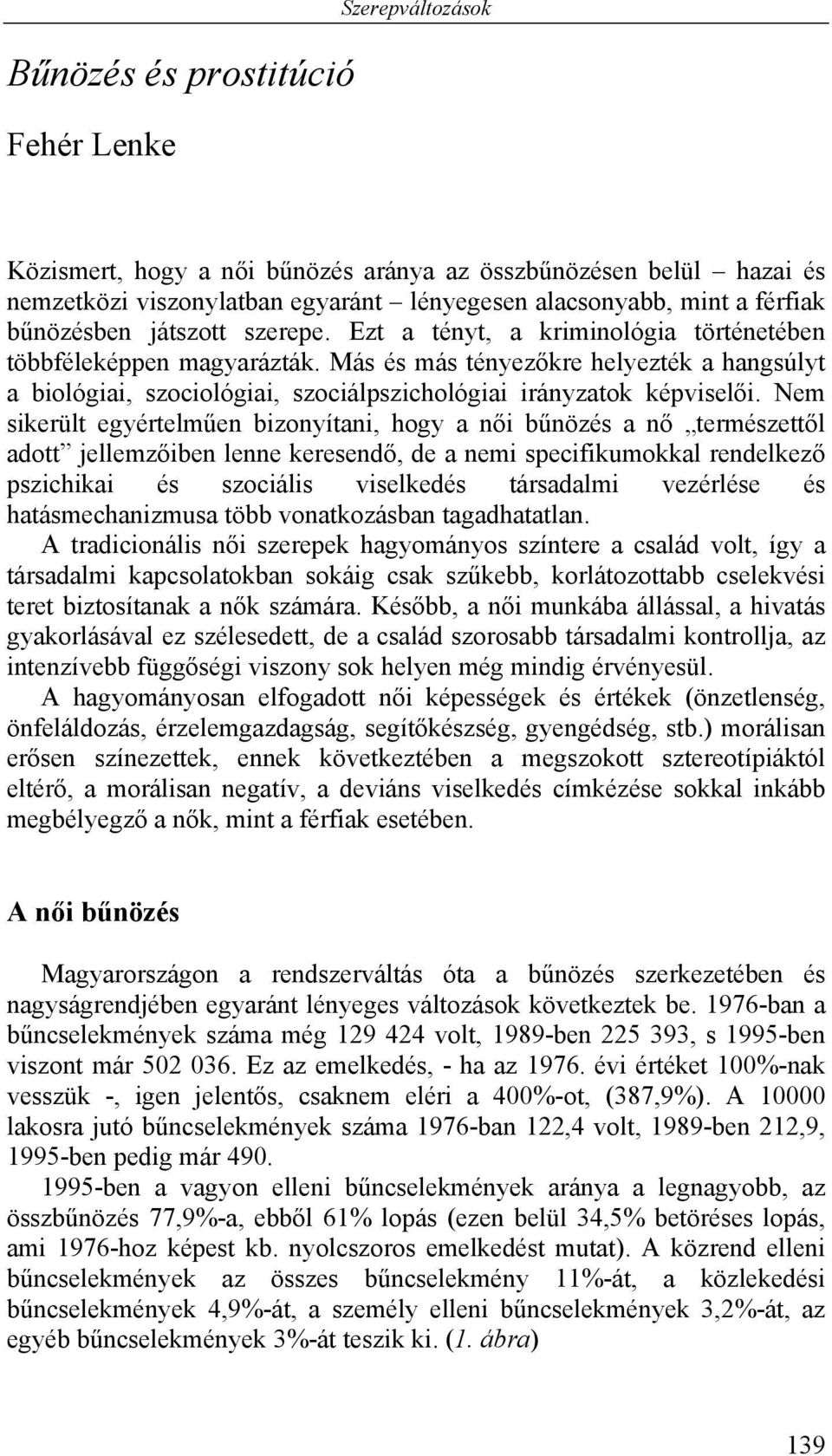 Más és más tényezőkre helyezték a hangsúlyt a biológiai, szociológiai, szociálpszichológiai irányzatok képviselői.