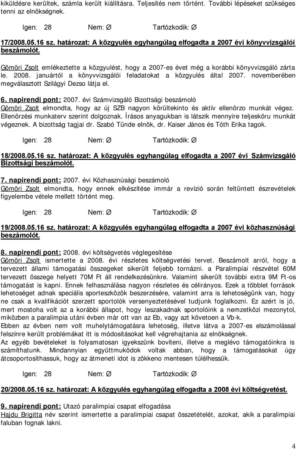 januártól a könyvvizsgálói feladatokat a közgyulés által 2007. novemberében megválasztott Szilágyi Dezso látja el. 6. napirendi pont: 2007.